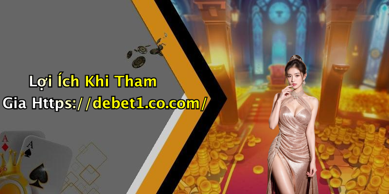 Lợi Ích Khi Tham Gia Https://debet1.co.com/