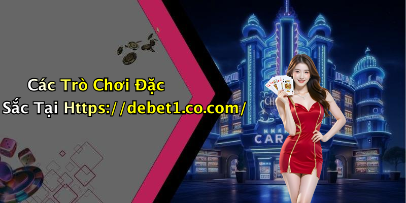 Các Trò Chơi Đặc Sắc Tại Https://debet1.co.com/
