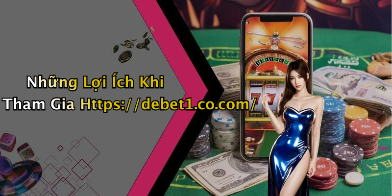 Những Lợi Ích Khi Tham Gia Https://debet1.co.com/