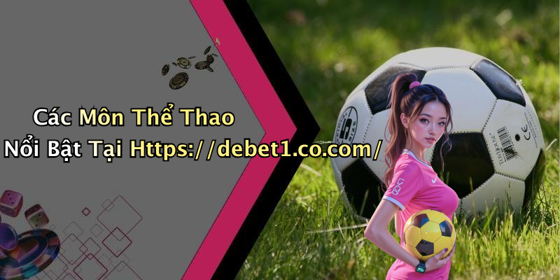 Các Môn Thể Thao Nổi Bật Tại Https://debet1.co.com/