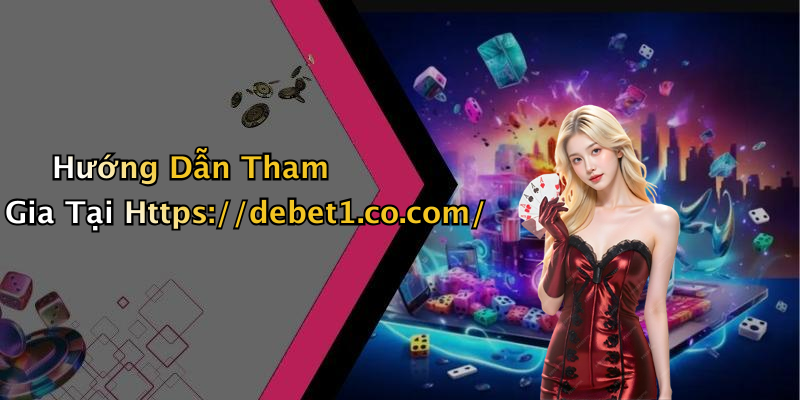 Hướng Dẫn Tham Gia Tại Https://debet1.co.com/