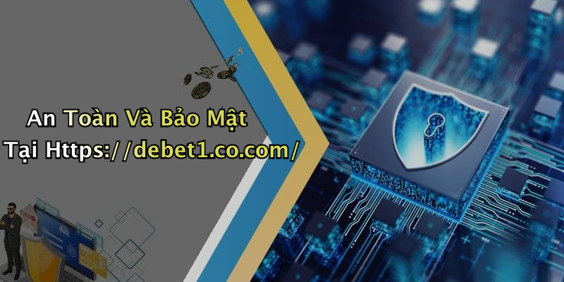 An Toàn Và Bảo Mật Tại Https://debet1.co.com/