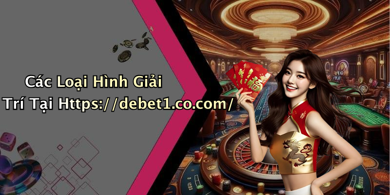 Các Loại Hình Giải Trí Tại Https://debet1.co.com/