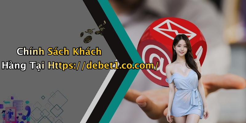 Chính Sách Khách Hàng Tại Https://debet1.co.com/