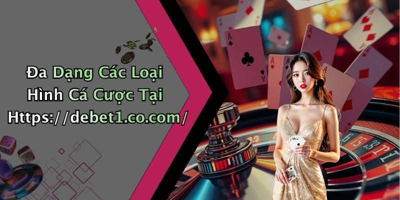 Đa Dạng Các Loại Hình Cá Cược Tại Https://debet1.co.com/