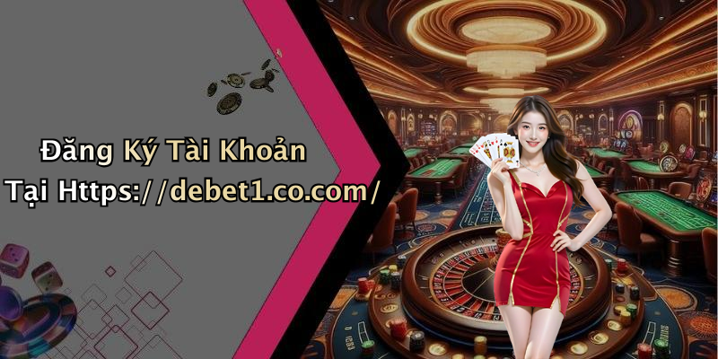 Đăng Ký Tài Khoản Tại Https://debet1.co.com/