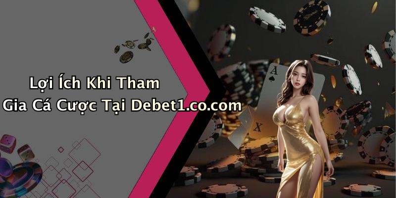 Lợi Ích Khi Tham Gia Cá Cược Tại Debet1.co.com