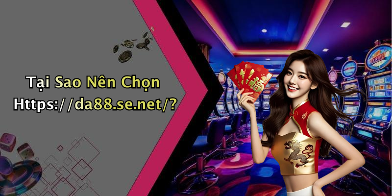 Tại Sao Nên Chọn Https://da88.se.net/?