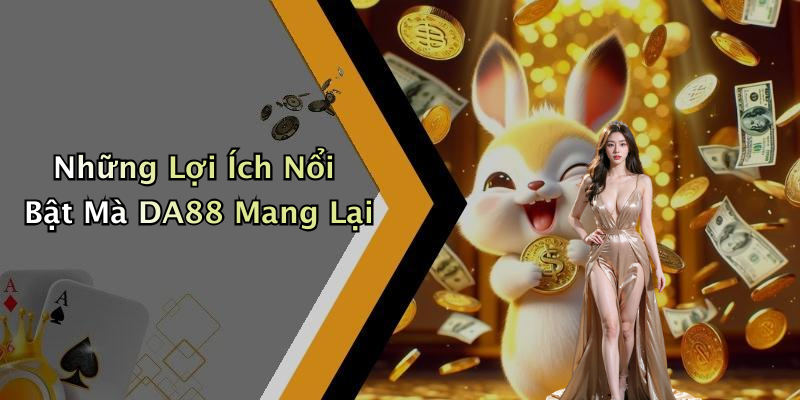 Những Lợi Ích Nổi Bật Mà DA88 Mang Lại