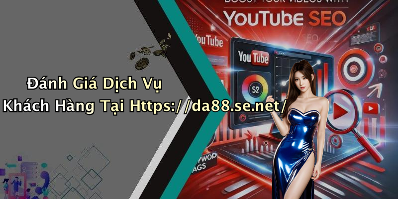 Đánh Giá Dịch Vụ Khách Hàng Tại Https://da88.se.net/
