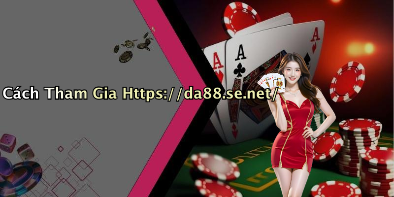 Cách Tham Gia Https://da88.se.net/