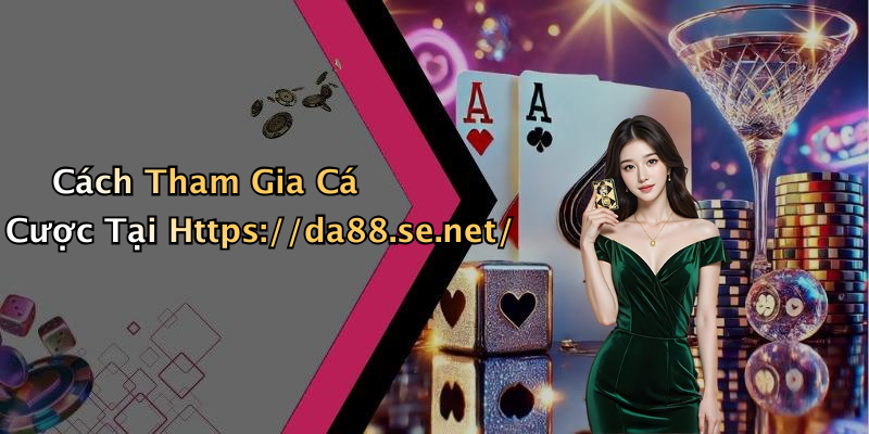 Cách Tham Gia Cá Cược Tại Https://da88.se.net/
