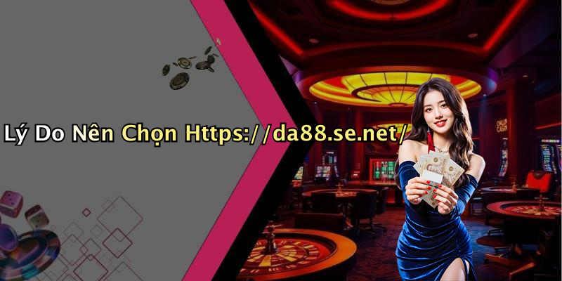 Lý Do Nên Chọn Https://da88.se.net/