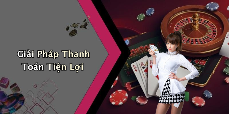 Giải Pháp Thanh Toán Tiện Lợi