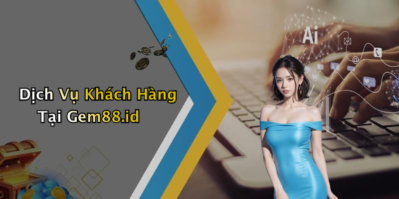 Dịch Vụ Khách Hàng Tại Gem88.id