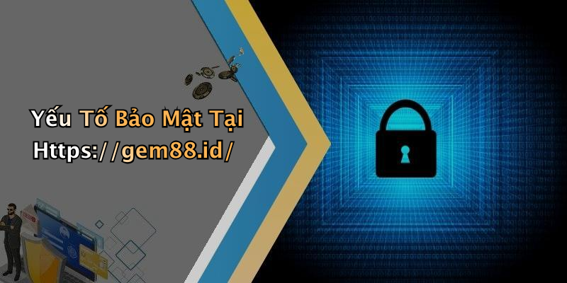 Yếu Tố Bảo Mật Tại Https://gem88.id/