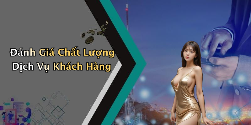Đánh Giá Chất Lượng Dịch Vụ Khách Hàng