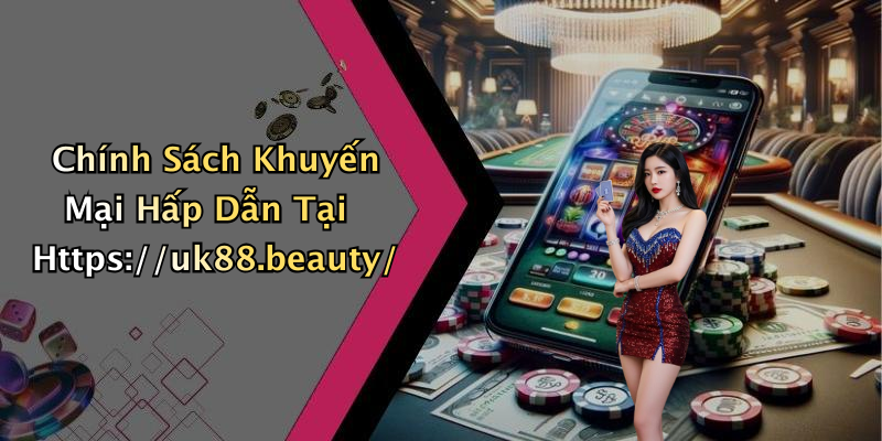 Chính Sách Khuyến Mại Hấp Dẫn Tại Https://uk88.beauty/