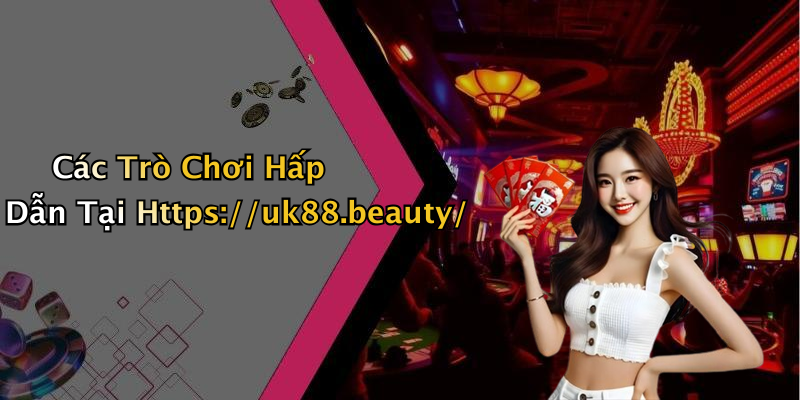 Các Trò Chơi Hấp Dẫn Tại Https://uk88.beauty/