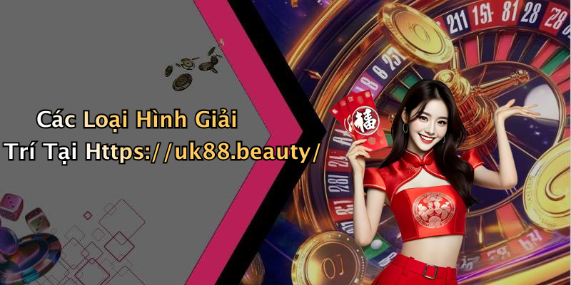 Các Loại Hình Giải Trí Tại Https://uk88.beauty/