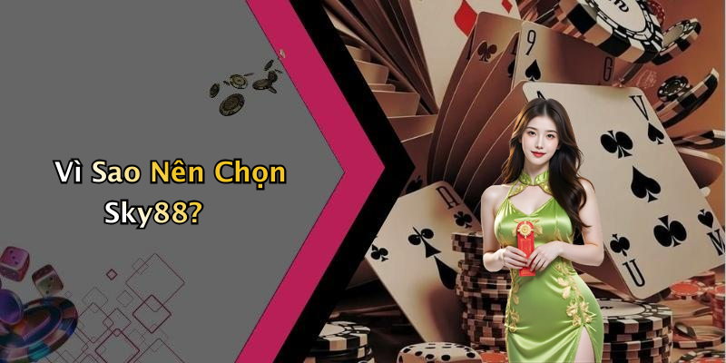 Vì Sao Nên Chọn Sky88?