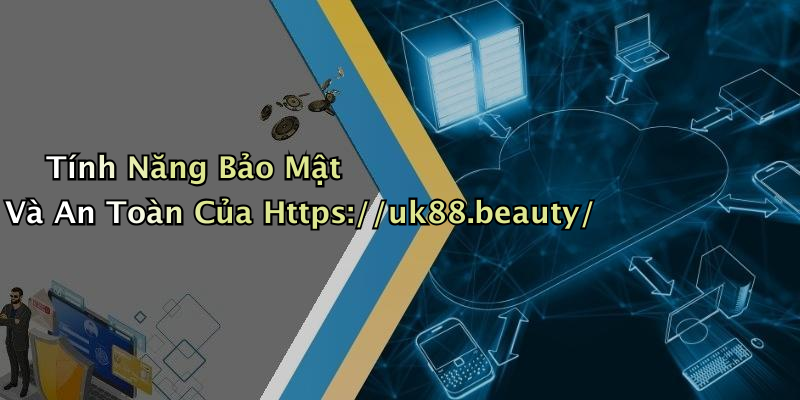 Tính Năng Bảo Mật Và An Toàn Của Https://uk88.beauty/