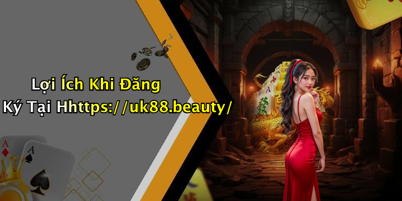Lợi Ích Khi Đăng Ký Tại Hhttps://uk88.beauty/