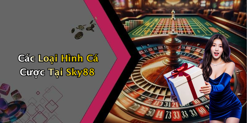 Các Loại Hình Cá Cược Tại Sky88