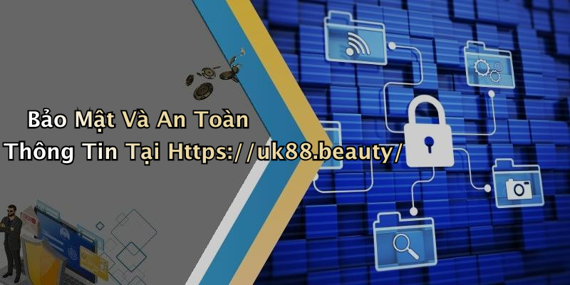 Bảo Mật Và An Toàn Thông Tin Tại Https://uk88.beauty/