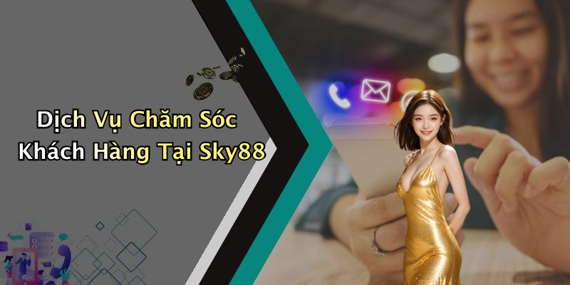 Dịch Vụ Chăm Sóc Khách Hàng Tại Sky88
