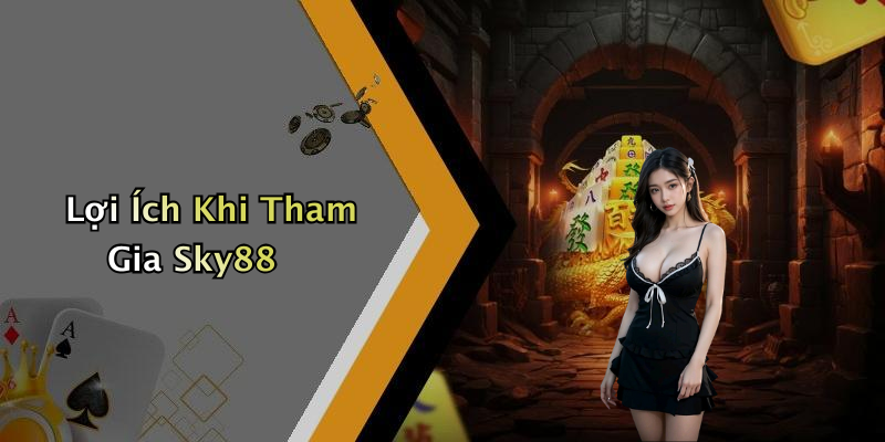 Lợi Ích Khi Tham Gia Sky88