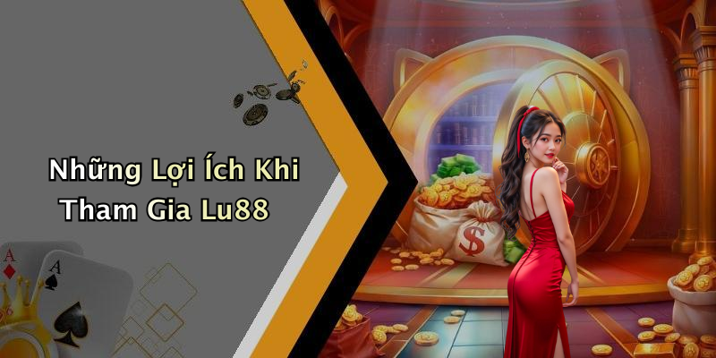 Những Lợi Ích Khi Tham Gia Lu88