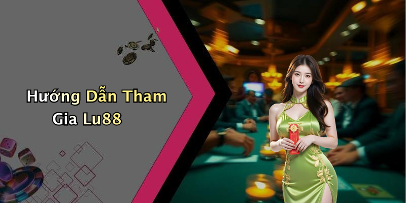 Hướng Dẫn Tham Gia Lu88