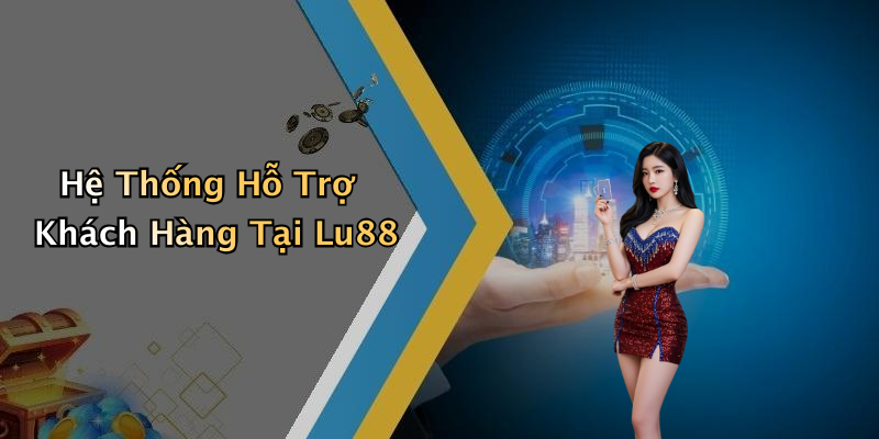 Hệ Thống Hỗ Trợ Khách Hàng Tại Lu88