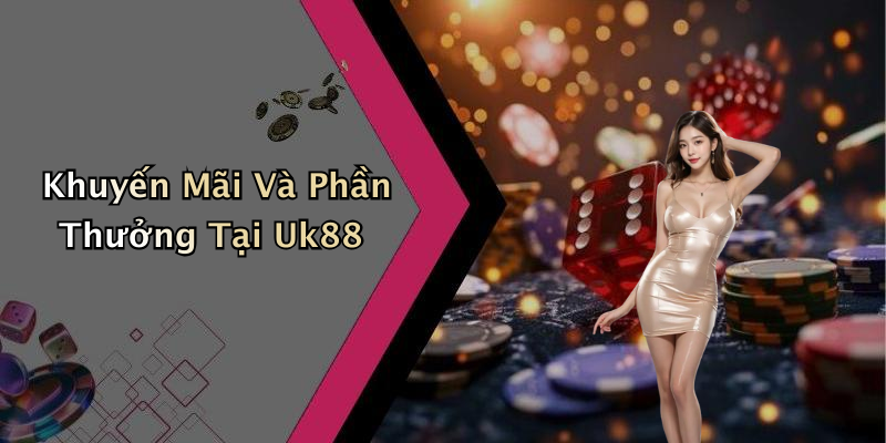 Khuyến Mãi Và Phần Thưởng Tại Uk88