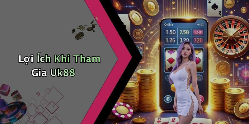 Lợi Ích Khi Tham Gia Uk88