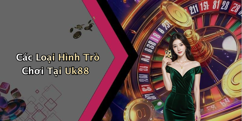 Các Loại Hình Trò Chơi Tại Uk88