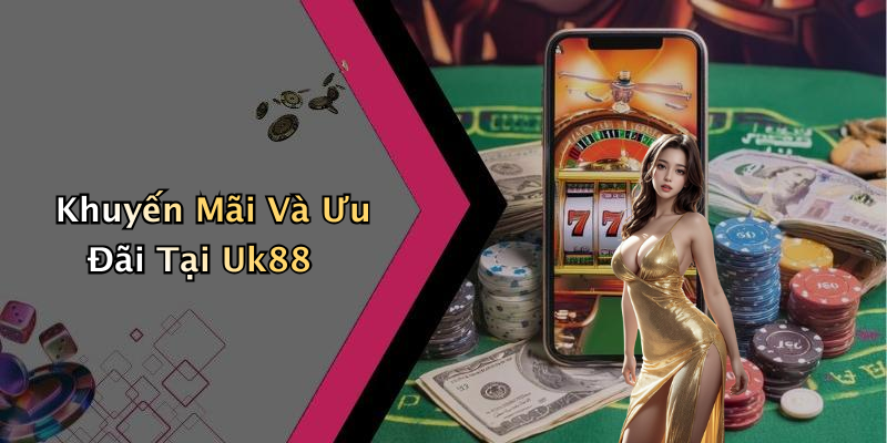Khuyến Mãi Và Ưu Đãi Tại Uk88