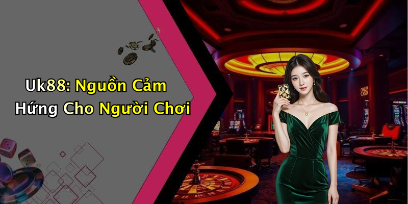 Uk88: Nguồn Cảm Hứng Cho Người Chơi