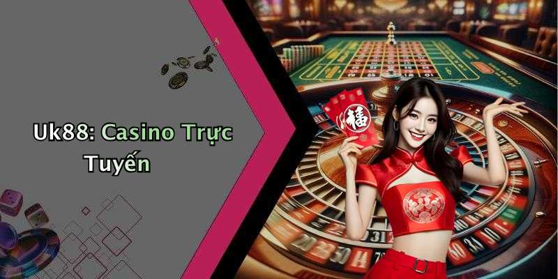 Uk88: Casino Trực Tuyến