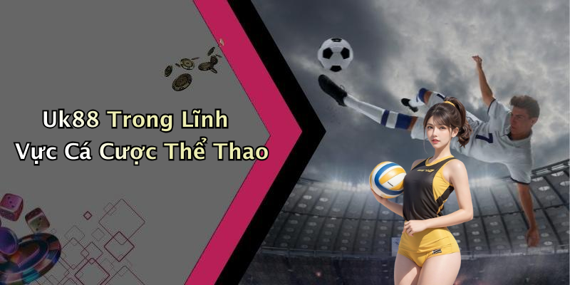 Uk88 Trong Lĩnh Vực Cá Cược Thể Thao