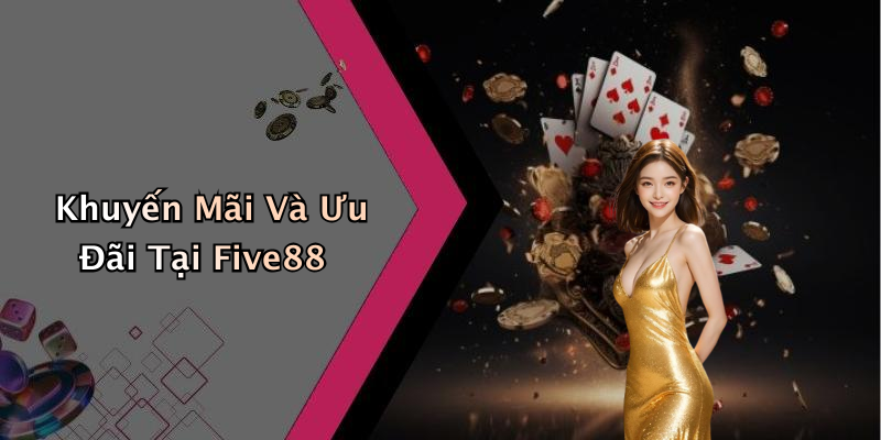 Khuyến Mãi Và Ưu Đãi Tại Five88