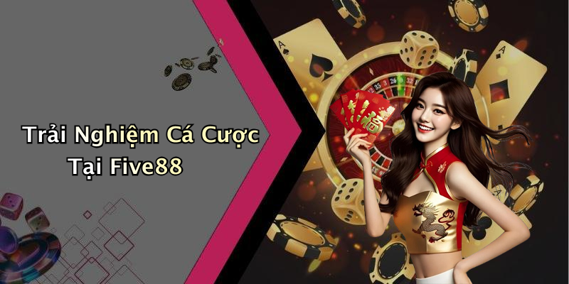 Trải Nghiệm Cá Cược Tại Five88