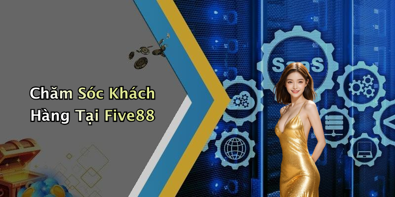 Chăm Sóc Khách Hàng Tại Five88
