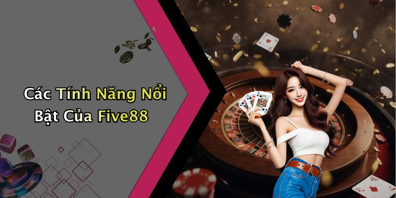 Các Tính Năng Nổi Bật Của Five88