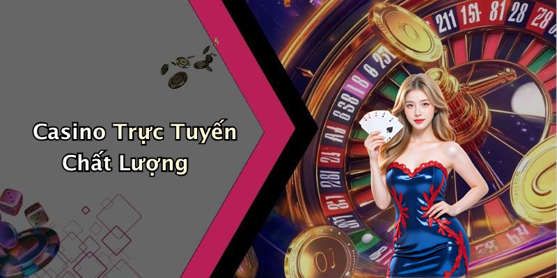 Casino Trực Tuyến Chất Lượng