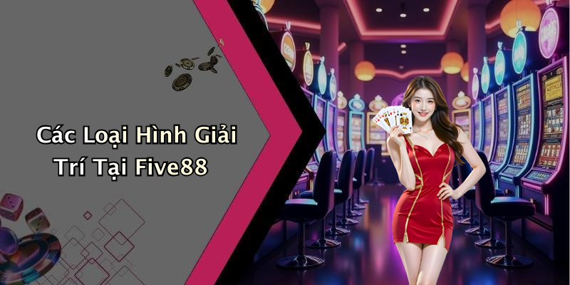 Các Loại Hình Giải Trí Tại Five88