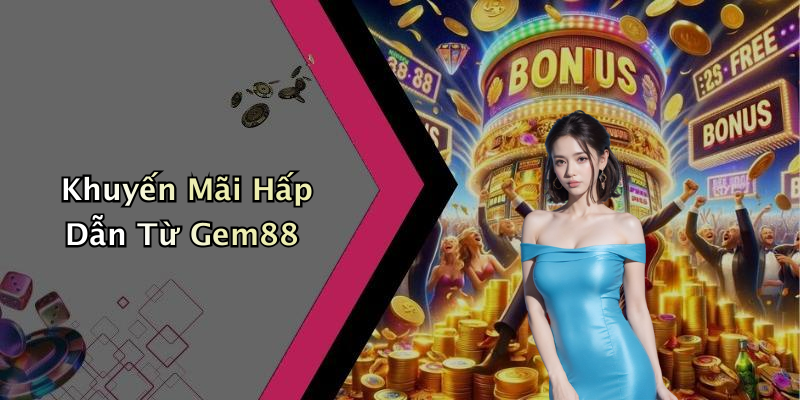 Khuyến Mãi Hấp Dẫn Từ Gem88