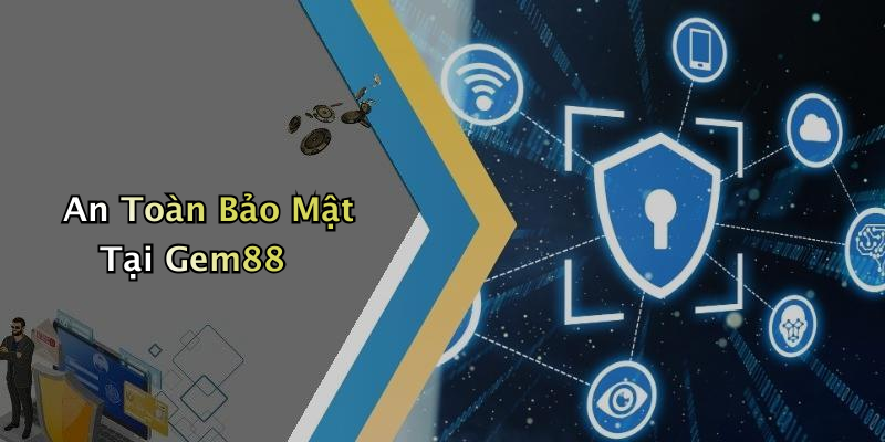 An Toàn Bảo Mật Tại Gem88