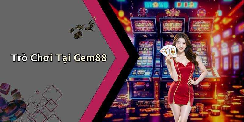 Trò Chơi Tại Gem88